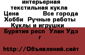 интерьерная текстильная кукла › Цена ­ 2 500 - Все города Хобби. Ручные работы » Куклы и игрушки   . Бурятия респ.,Улан-Удэ г.
